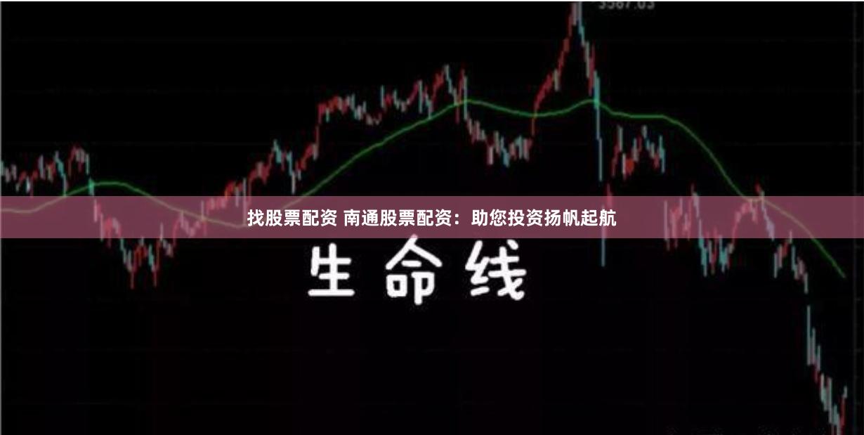 找股票配资 南通股票配资：助您投资扬帆起航