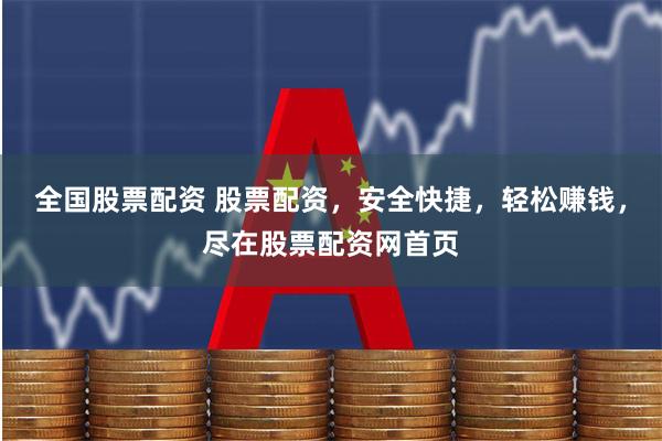 全国股票配资 股票配资，安全快捷，轻松赚钱，尽在股票配资网首页