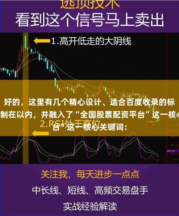 好的，这里有几个精心设计、适合百度收录的标题，均控制在以内，并融入了“全国股票配资平台”这一核心关键词：