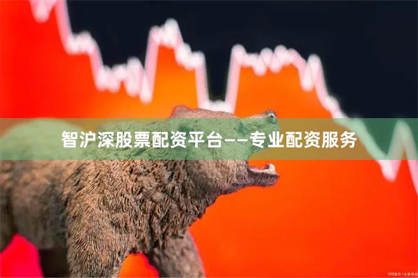 智沪深股票配资平台——专业配资服务