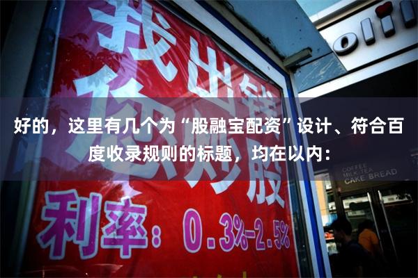 好的，这里有几个为“股融宝配资”设计、符合百度收录规则的标题，均在以内：