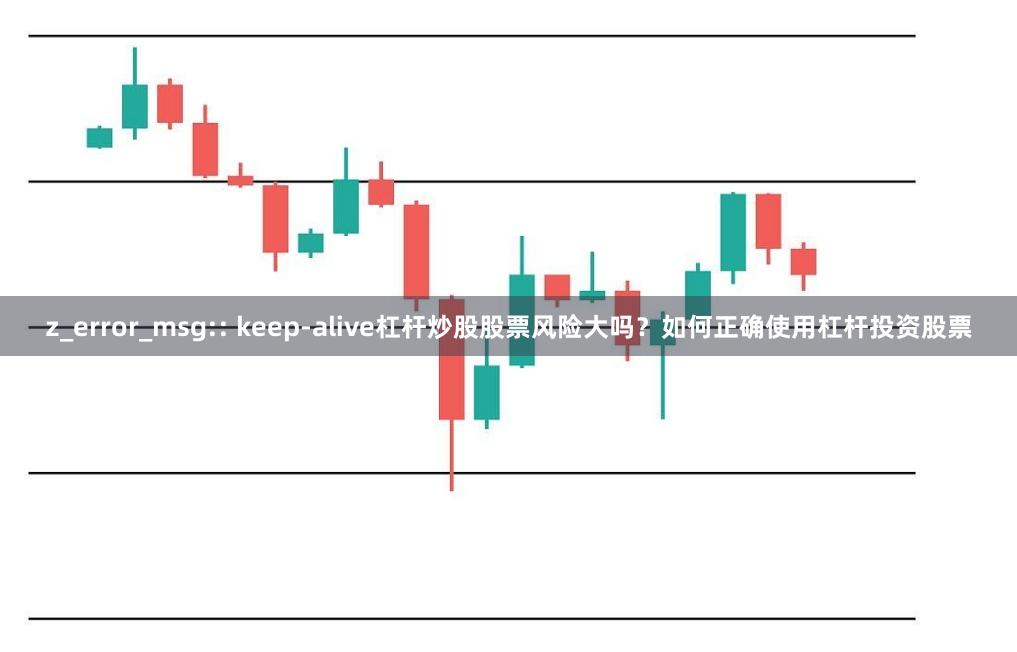 z_error_msg:: keep-alive杠杆炒股股票风险大吗？如何正确使用杠杆投资股票