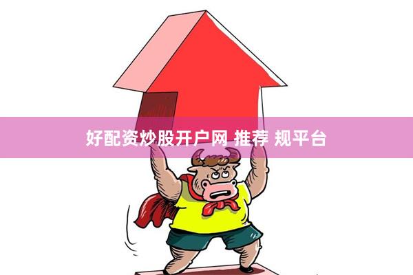 好配资炒股开户网 推荐 规平台