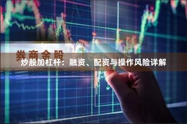 炒股加杠杆：融资、配资与操作风险详解
